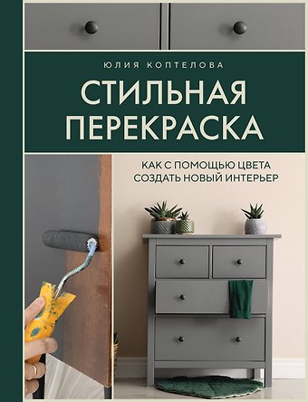 Коптелова Юлия Стильная перекраска. Как с помощью цвета создать новый интерьер