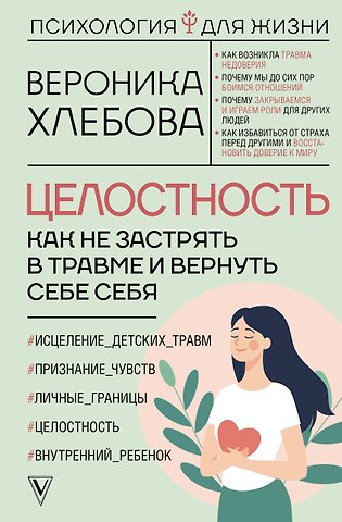 Вероника Хлебова Целостность: как не застрять в травме и вернуть себе себя