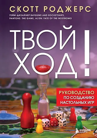 Роджерс Скотт Твой ход! Руководство по созданию настольных игр