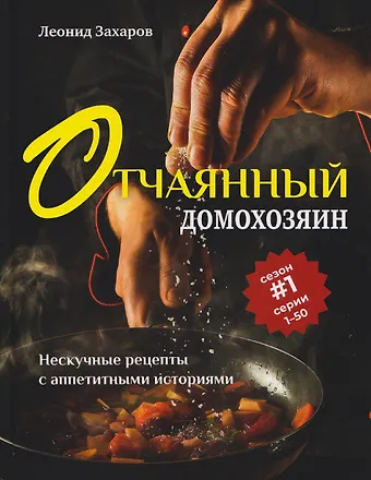 Леонид Захаров Отчаянный домохозяин. Нескучные рецепты с аппетитными историями