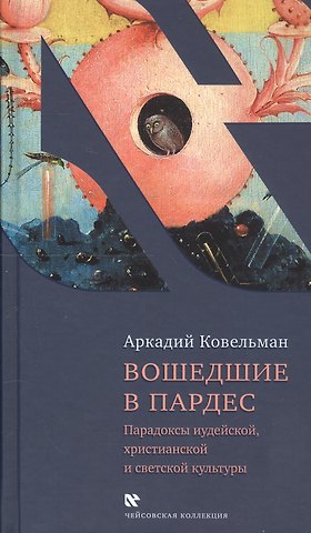 Аркадий Бенционович Ковельман Вошедшие в Пардес. Парадоксы иудейской, христианской и светской культуры