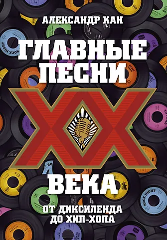 Александр М. Кан Главные песни ХХ века. От Дикселенда до хип-хопа