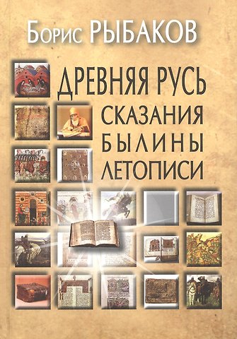 Борис Александрович Рыбаков Древняя Русь: Сказания. Былины. Летописи