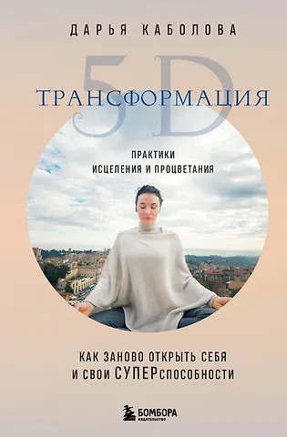 Дарья Игоревна Каболова Трансформация 5D. Практики исцеления и процветания
