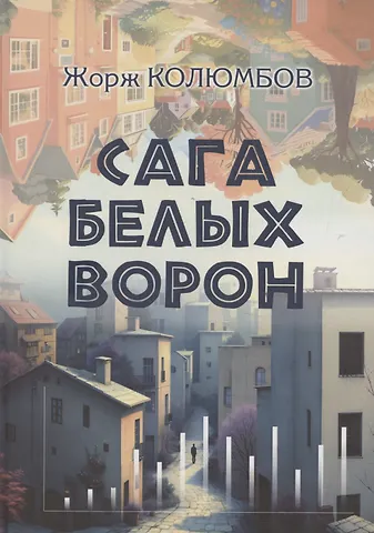 Жорж Колюмбов Сага белых ворон: роман