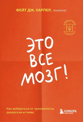 Фейт Дж. Харпер Это все мозг! Как избавиться от тревожности, депрессии и гнева