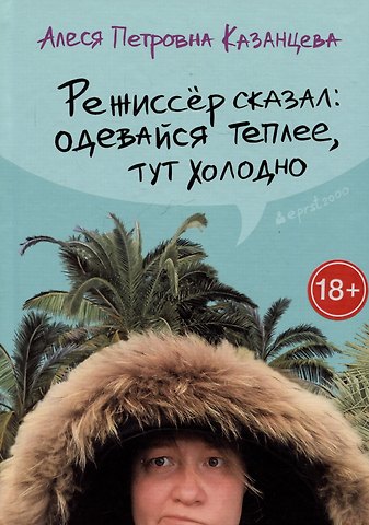 Алеся Петровна Казанцева Режиссер сказал: одевайся теплее, тут холодно