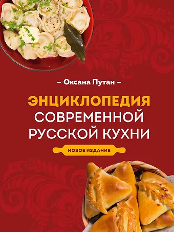 Оксана Валерьевна Путан Энциклопедия современной русской кухни: подробные пошаговые рецепты. Новое издание
