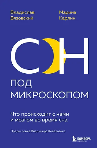 Владислав Вязовский, Марина Карлин Сон под микроскопом. Что происходит с нами и мозгом во время сна