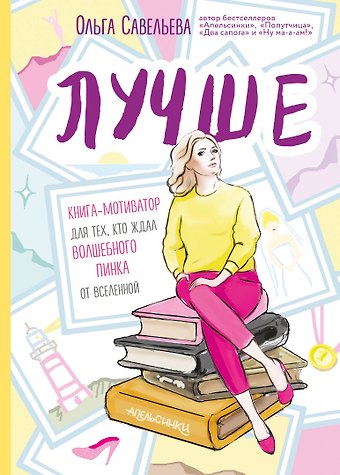 Ольга Александровна Савельева Лучше. Книга-мотиватор для тех, кто ждал волшебного пинка от Вселенной