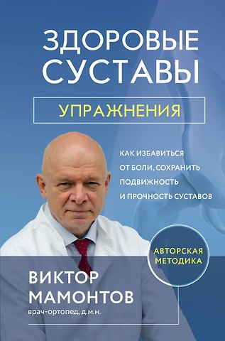 Виктор Дмитриевич Мамонтов Здоровые суставы: упражнения. Как избавиться от боли, сохранить подвижность и прочность суставов