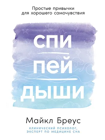 Майкл Бреус Спи, пей, дыши: Простые привычки для хорошего самочувствия
