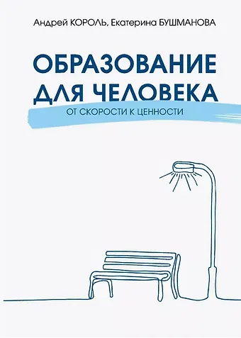 Андрей Дмитриевич Король, Екатерина Анатольевна Бушманова Образование для Человека. От скорости к ценности