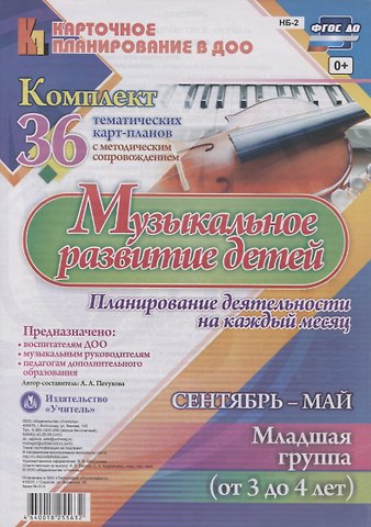 Анна Александровна Петухова Музыкальное развитие детей 3-4 лет. Планирование деятельности на каждый месяц. Сентябрь-май: комплект из 36 тематических карт-планов с методическим сопровождением
