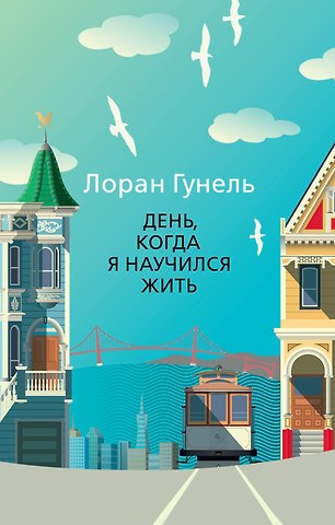 Лоран Гунель День, когда я научился жить