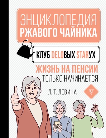Любовь Тимофеевна Левина Клуб деловых старух. Жизнь на пенсии только начинается