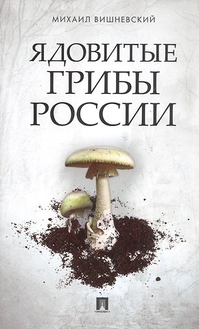Михаил Владимирович Вишневский Ядовитые грибы России