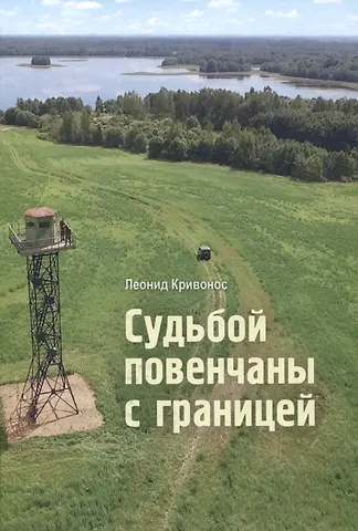 Леонид Михайлович Кривонос Судьбой повенчаны с границей: сборник новелл