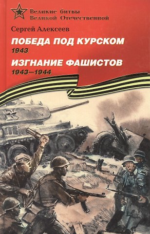 Сергей Петрович Алексеев Победа под Курском 1943. Изгнание фашистов 1943-1944: Рассказы для детей