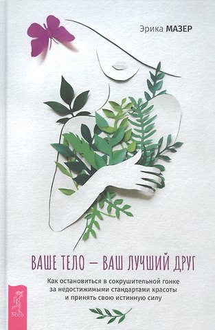 Ваше тело - ваш лучший друг. Как остановиться в сокрушительной гонке за недостижимыми стандартами