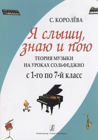 Софья Брониславовна Королёва Я слышу знаю и пою. Теория музыки на уроках сольфеджио. С 1–го по 7-й класс.