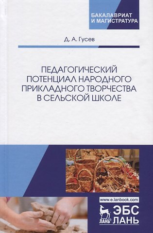 Дмитрий Алексеевич Гусев Педагогический потенциал народного прикладного творчества в сельской школе. Монография