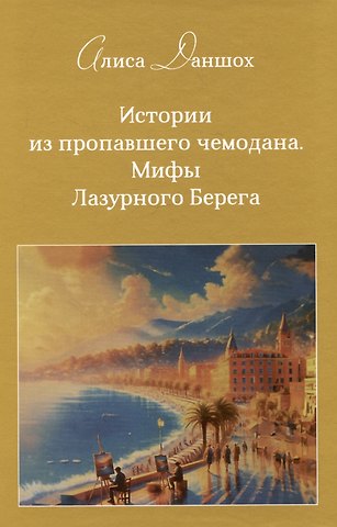 Алиса Даншох Истории из пропавшего чемодана. Мифы Лазурного Берега