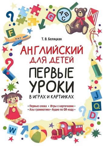 Татьяна Владимировна Беляцкая Английский для детей. Первые уроки в играх и картинках