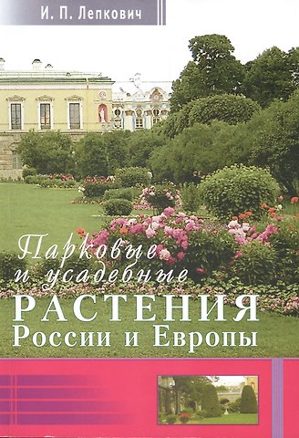 Игорь Павлович Лепкович Парковые и усадебные растения России и Европы + цв. вкл.