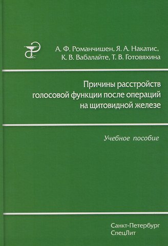 Анатолий Филиппович Романчишен, Яков Александрович Накатис, Кристина Викторовна Вабалайте, Татьяна Васильевна Готовяхина Причины расстройств голосовой функции после операций на щитовидной железе: учебное пособие