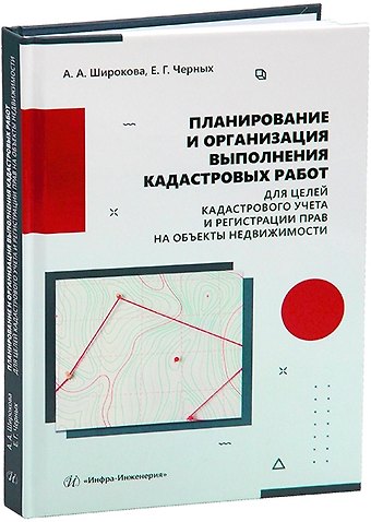 Елена Германовна Черных, Алевтина Александровна Широкова Планирование и организация выполнения кадастровых работ для целей кадастрового учета и регистрации прав на объекты недвижимости