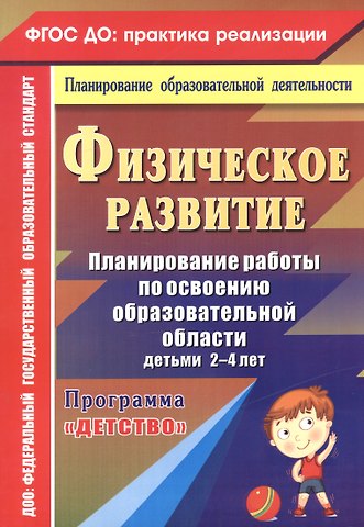 Физическое развитие. Планирование работы по освоению образовательной области детьми 2-4 лет по программе Детство