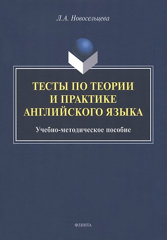Лариса Алексеевна Новосельцева Тесты по теории и практике английского языка : учебно-методическое пособие