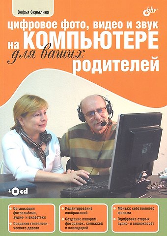 Софья Н. Скрылина Цифровое фото, видео и звук на компьютере для ваших родителей (+ CD-ROM)
