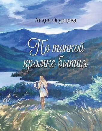 Лидия Огурцова По тонкой кромке бытия: сборник стихотворений