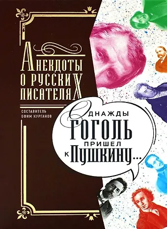 Ефим Курганов Однажды Гоголь пришел к Пушкину…: Анекдоты о русских писателях