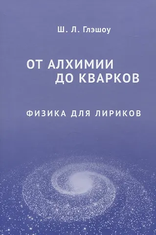 Шелдон Ли Глэшоу От алхимии до кварков. Физика для лириков