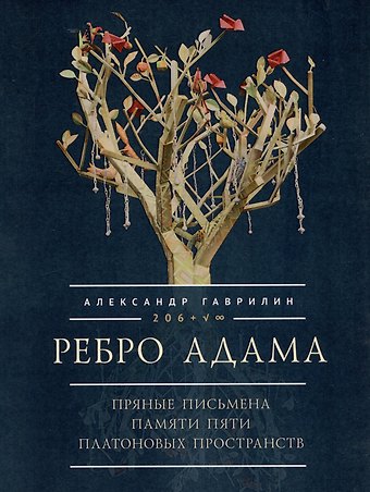 Александр Валентинович Гаврилин Ребро Адама. Пряные письмена памяти пяти Платоновых пространств. Авторская анатомическая поэзия в поисках Метакода Бытия