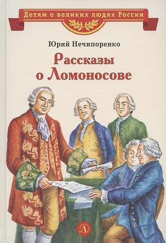 Юрий Дмитриевич Нечипоренко Рассказы о Ломоносове