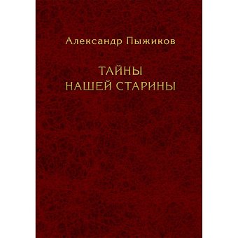 Александр Владимирович Пыжиков Тайны нашей старины