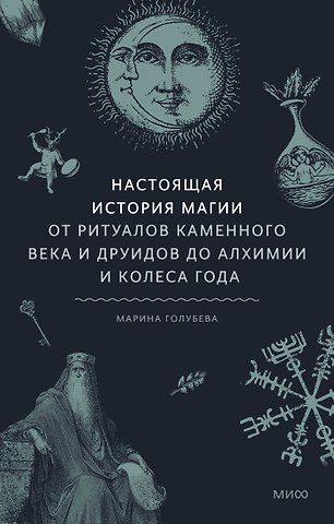 Марина Голубева Настоящая история магии. От ритуалов каменного века и друидов до алхимии и Колеса года