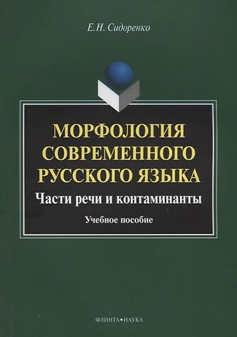 Евдокия Николаевна Сидоренко Морфология современного русского языка. Части речи и контаминанты. Учебное пособие