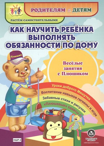 Ирина Сергеевна Батова Как научить ребенка выполнять обязанности по дому. Веселые занятия с Плюшиком. Уроки доброго Мишутки. Воспитание навыков гигиены в игре. Забавные стихи и рисунки. Плюшевые советы