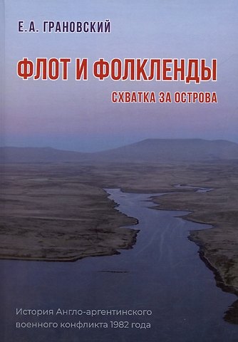 Евгений Александрович Грановский Флот и Фолкленды. История Англо-аргентинского военного конфликта 1982 года. Часть вторая. Схватка за острова