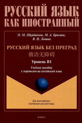 Ольга Маратовна Щербакова, Марина Александровна Брагина, Вера Николаевна Левина Русский язык без преград. Учебное пособие с переводом на китайский язык. Уровень В1