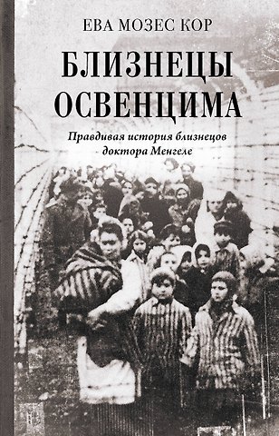 Мозес Кор Ева Близнецы Освенцима. Правдивая история близнецов доктора Менгеле