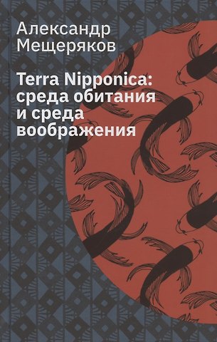 Александр Николаевич Мещеряков Terra Nipponica: среда обитания и среда воображения