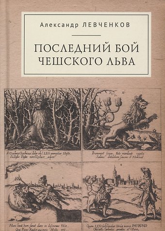 Александр Станиславович Левченков Последний бой чешского льва: Политический кризис в Чехии в первой четверти XVII и начало Тридцатилетней войны