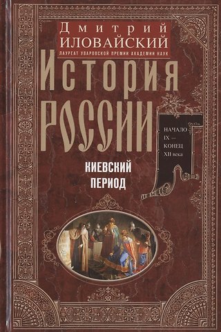 Дмитрий Иванович Иловайский История России. Киевский период. Начало IX - конец XII века