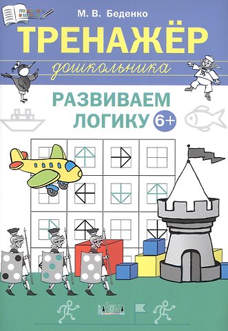 Марк Васильевич Беденко Развиваем логику. Тренажёр дошкольника. Тетрадь для занятий с детьми 6-7 лет